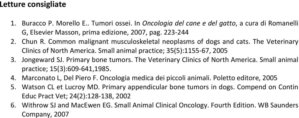 The Veterinary Clinics of North America. Small animal practice; 15(3):609-641,1985. 4. Marconato L, Del Piero F. Oncologia medica dei piccoli animali. Poletto editore, 2005 5.