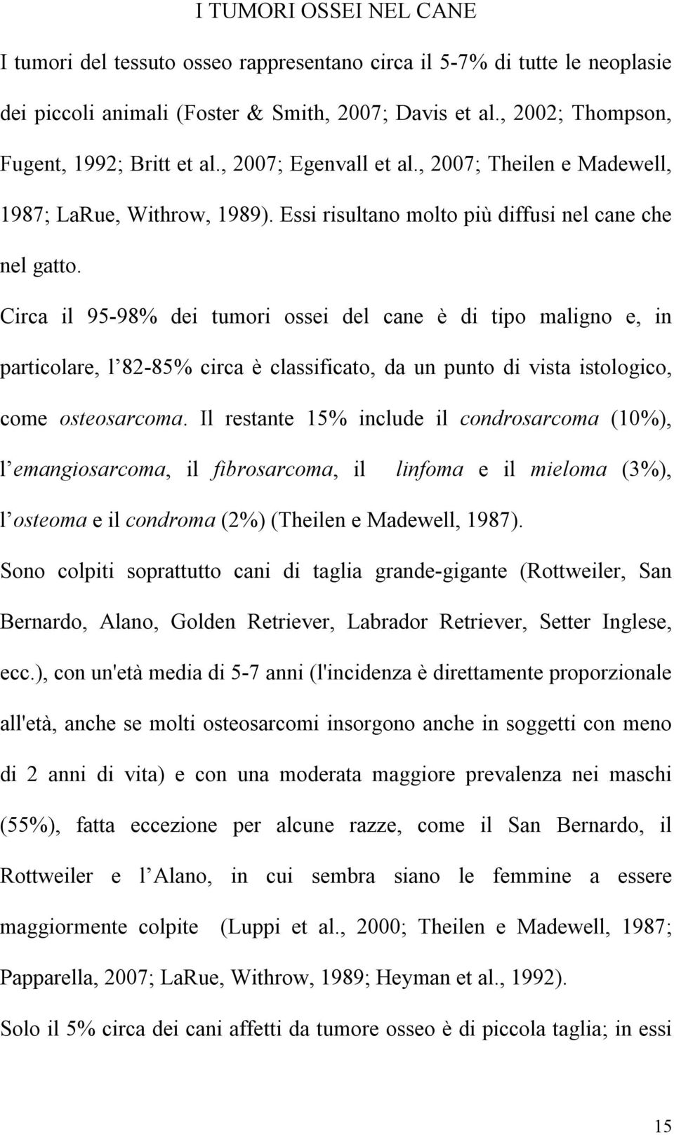 Circa il 95-98% dei tumori ossei del cane è di tipo maligno e, in particolare, l 82-85% circa è classificato, da un punto di vista istologico, come osteosarcoma.