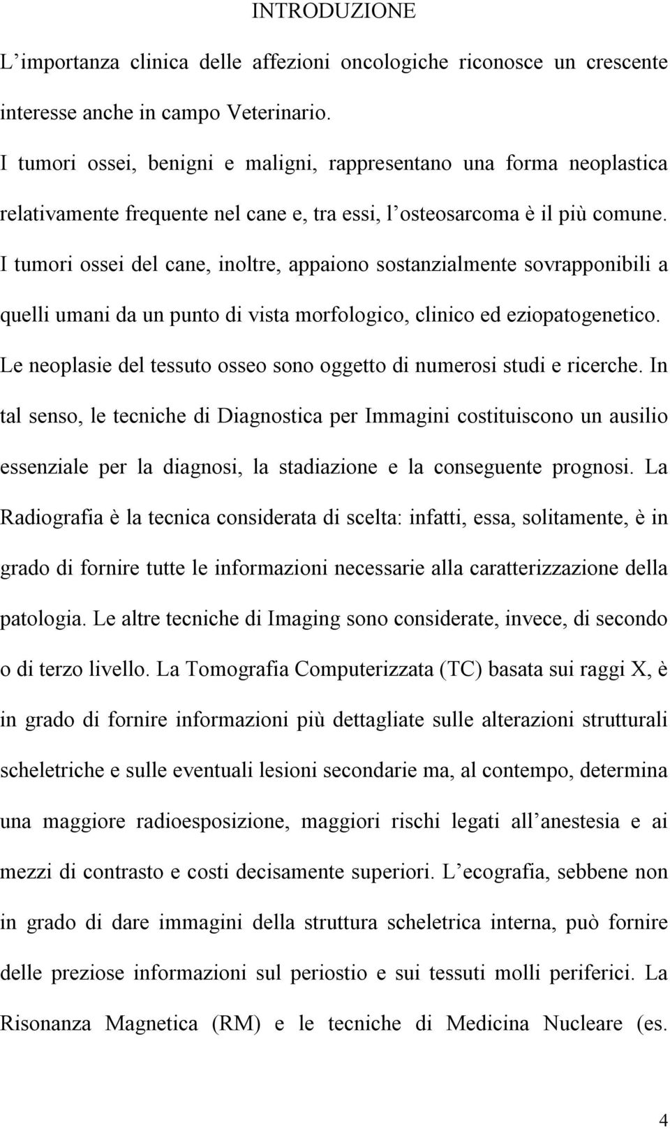 I tumori ossei del cane, inoltre, appaiono sostanzialmente sovrapponibili a quelli umani da un punto di vista morfologico, clinico ed eziopatogenetico.