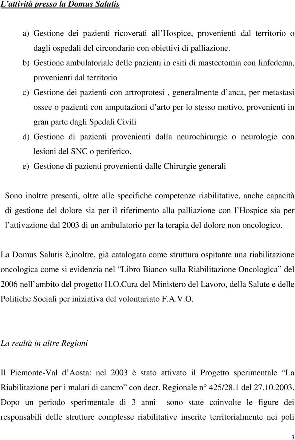 pazienti con amputazioni d arto per lo stesso motivo, provenienti in gran parte dagli Spedali Civili d) Gestione di pazienti provenienti dalla neurochirurgie o neurologie con lesioni del SNC o