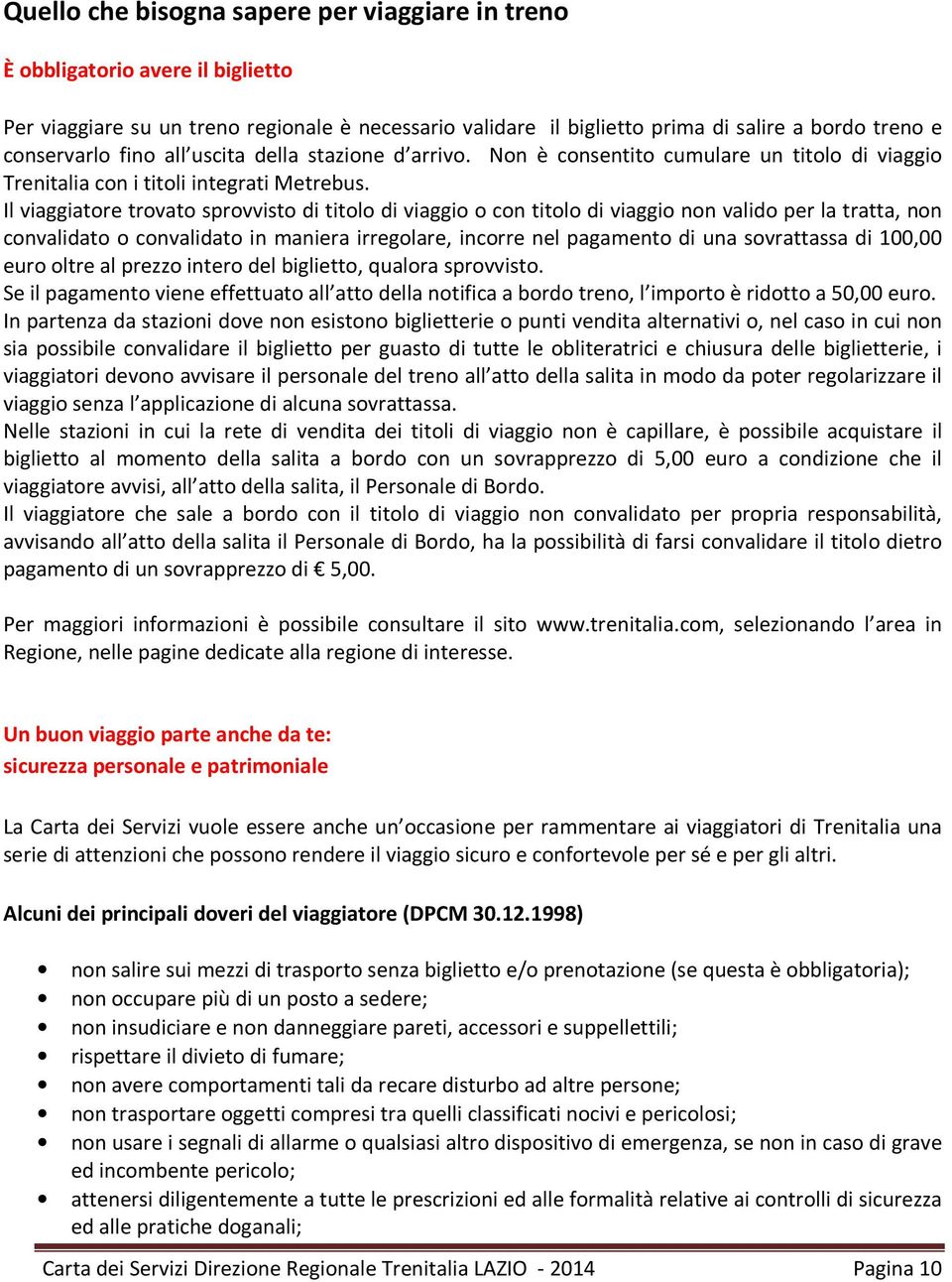 Il viaggiatore trovato sprovvisto di titolo di viaggio o con titolo di viaggio non valido per la tratta, non convalidato o convalidato in maniera irregolare, incorre nel pagamento di una sovrattassa