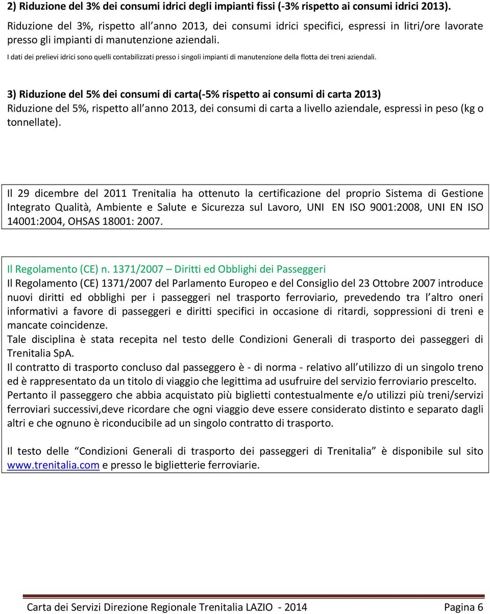 I dati dei prelievi idrici sono quelli contabilizzati presso i singoli impianti di manutenzione della flotta dei treni aziendali.