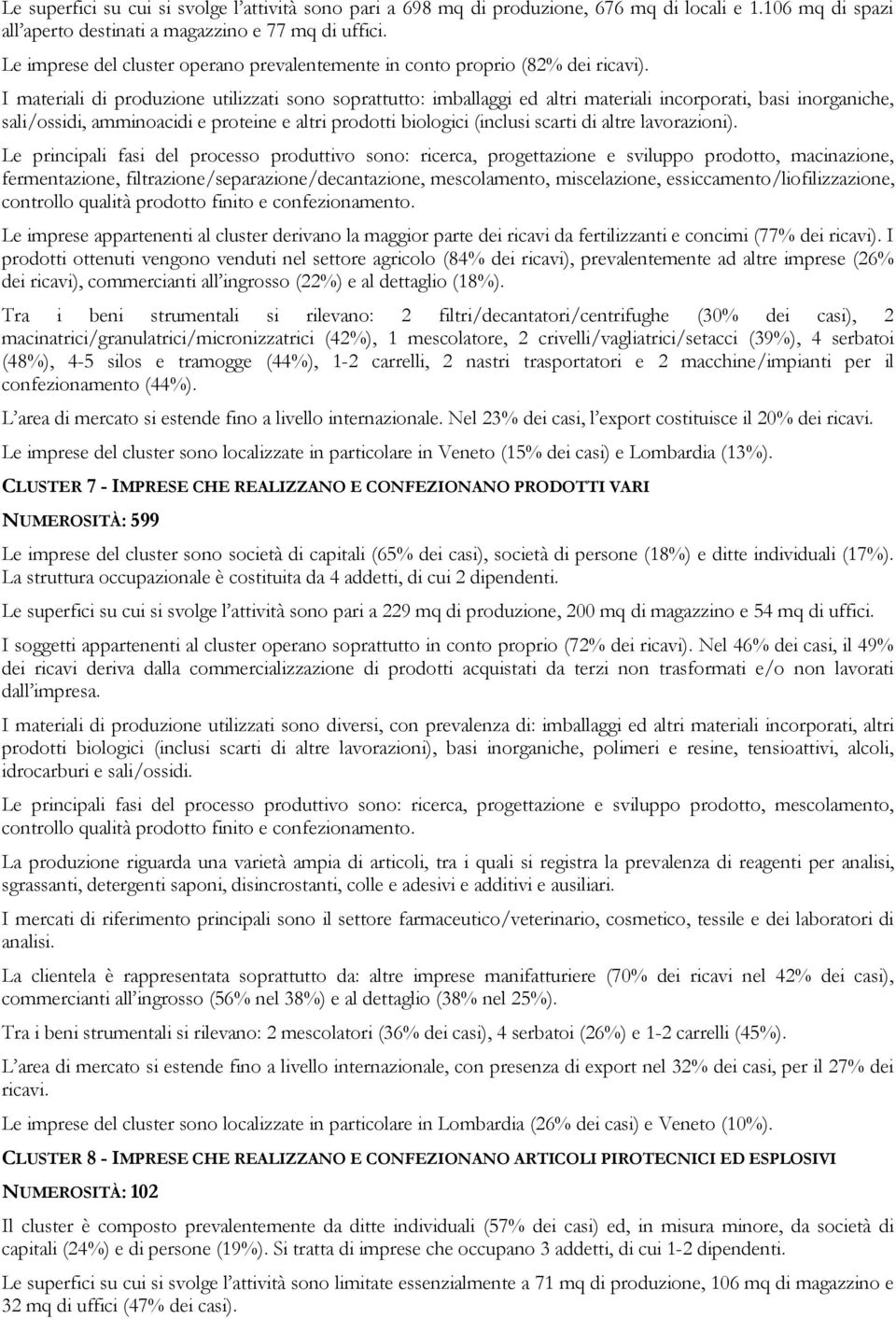 I materiali di produzione utilizzati sono soprattutto: imballaggi ed altri materiali incorporati, basi inorganiche, sali/ossidi, amminoacidi e proteine e altri prodotti biologici (inclusi scarti di