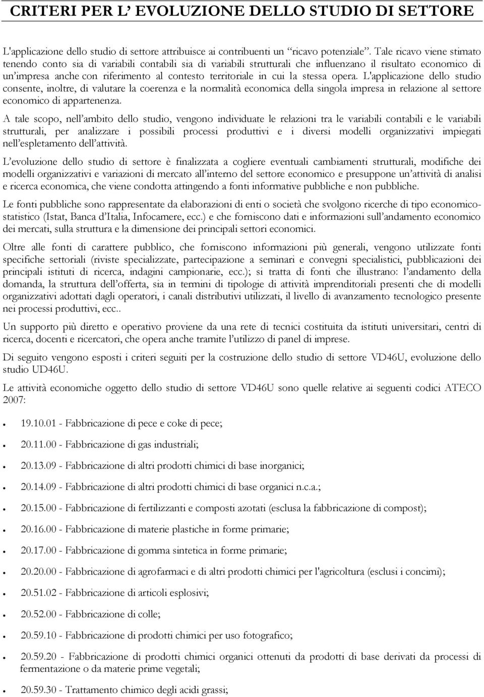 cui la stessa opera. L'applicazione dello studio consente, inoltre, di valutare la coerenza e la normalità economica della singola impresa in relazione al settore economico di appartenenza.