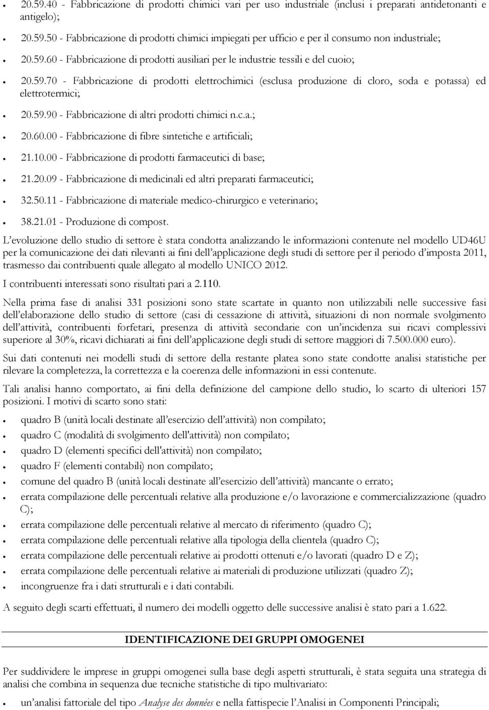 59.90 - Fabbricazione di altri prodotti chimici n.c.a.; 20.60.00 - Fabbricazione di fibre sintetiche e artificiali; 21.10.00 - Fabbricazione di prodotti farmaceutici di base; 21.20.09 - Fabbricazione di medicinali ed altri preparati farmaceutici; 32.