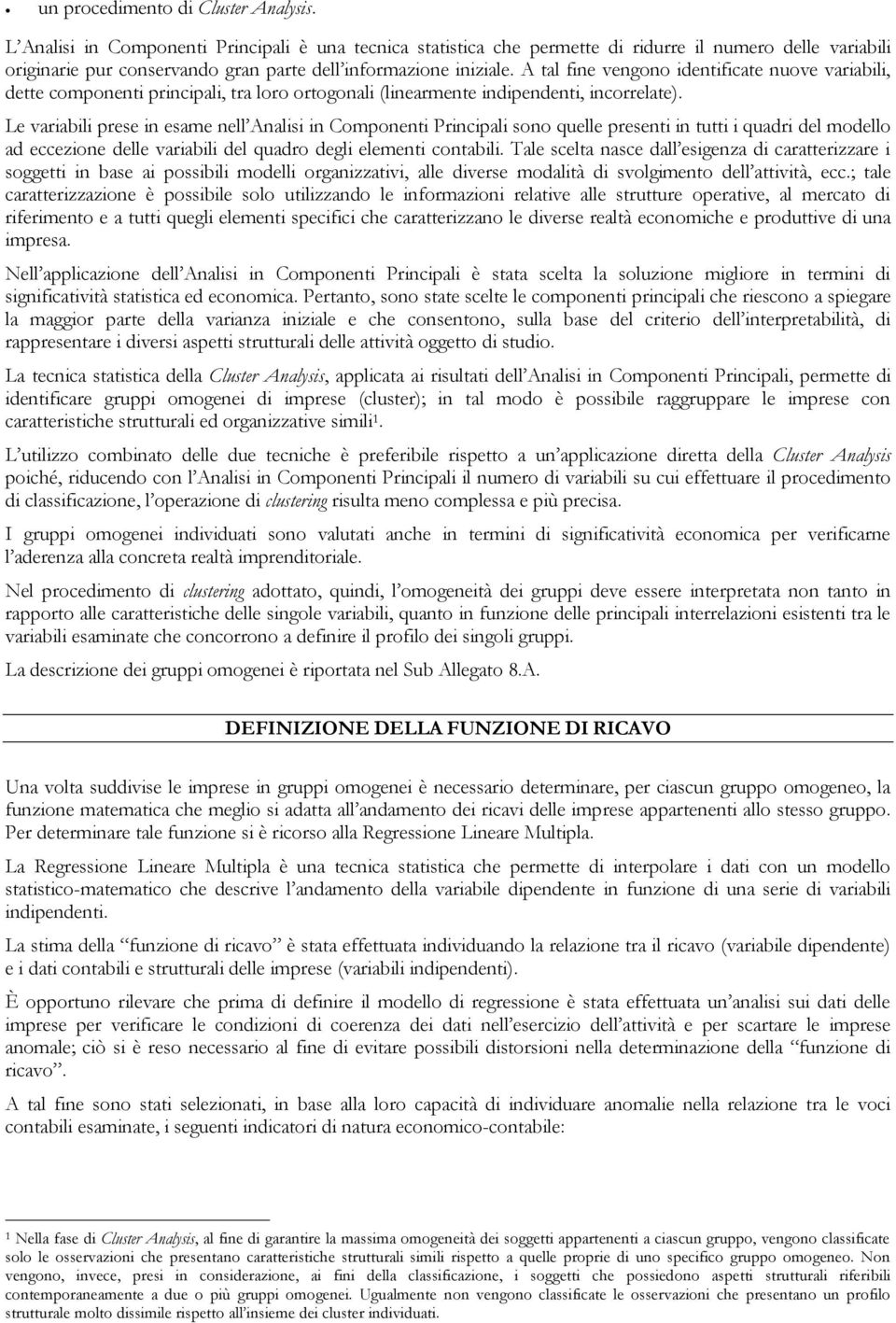 A tal fine vengono identificate nuove variabili, dette componenti principali, tra loro ortogonali (linearmente indipendenti, incorrelate).