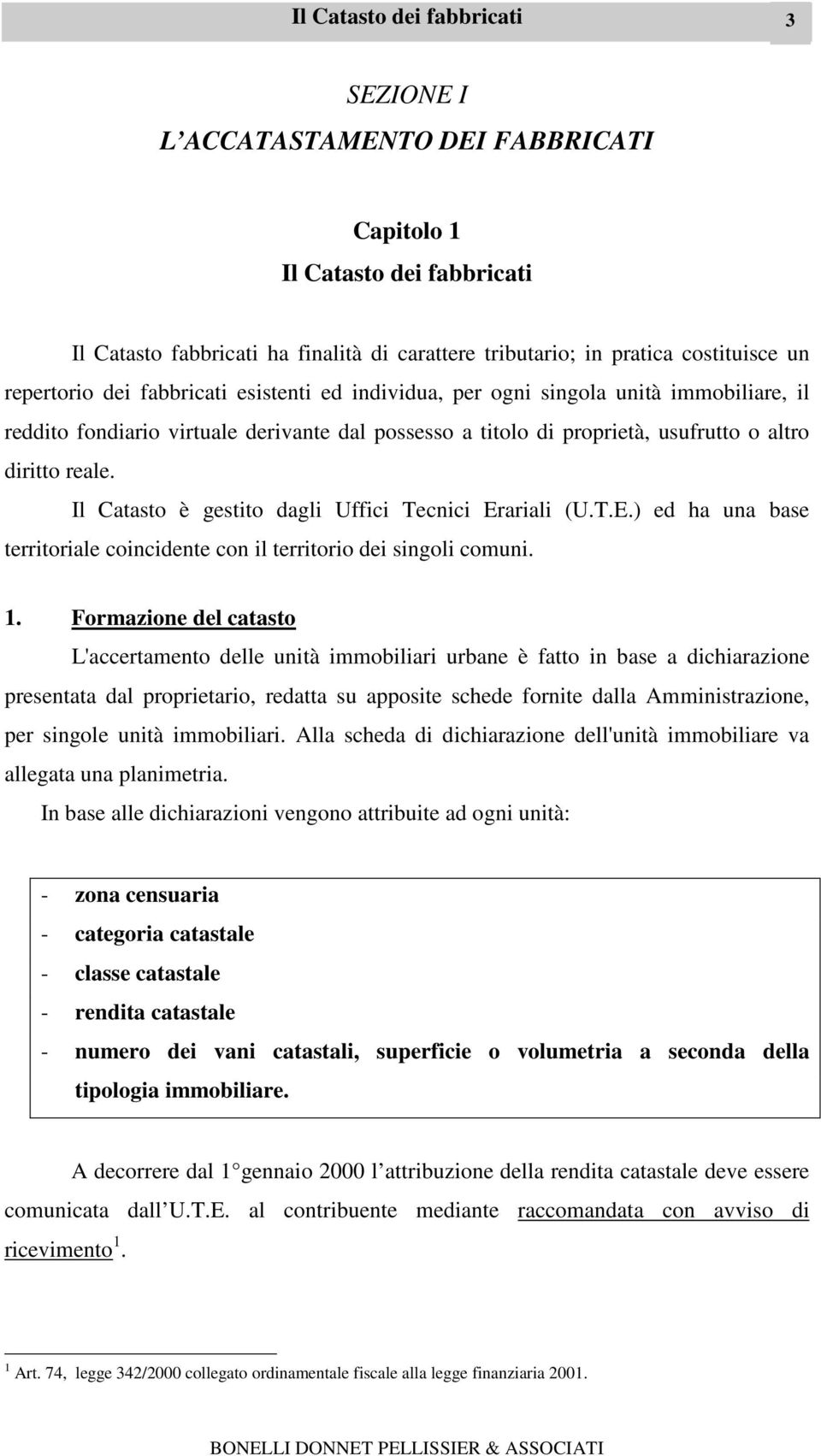 Il Catasto è gestito dagli Uffici Tecnici Erariali (U.T.E.) ed ha una base territoriale coincidente con il territorio dei singoli comuni. 1.