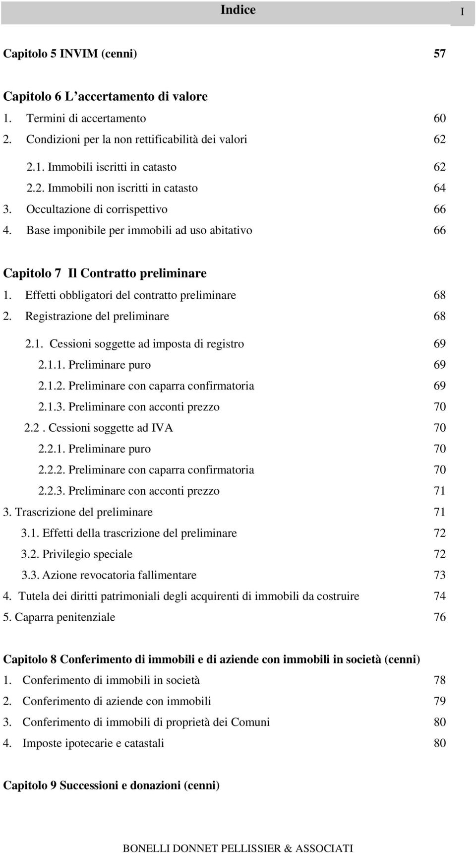 Registrazione del preliminare 68 2.1. Cessioni soggette ad imposta di registro 69 2.1.1. Preliminare puro 69 2.1.2. Preliminare con caparra confirmatoria 69 2.1.3. Preliminare con acconti prezzo 70 2.