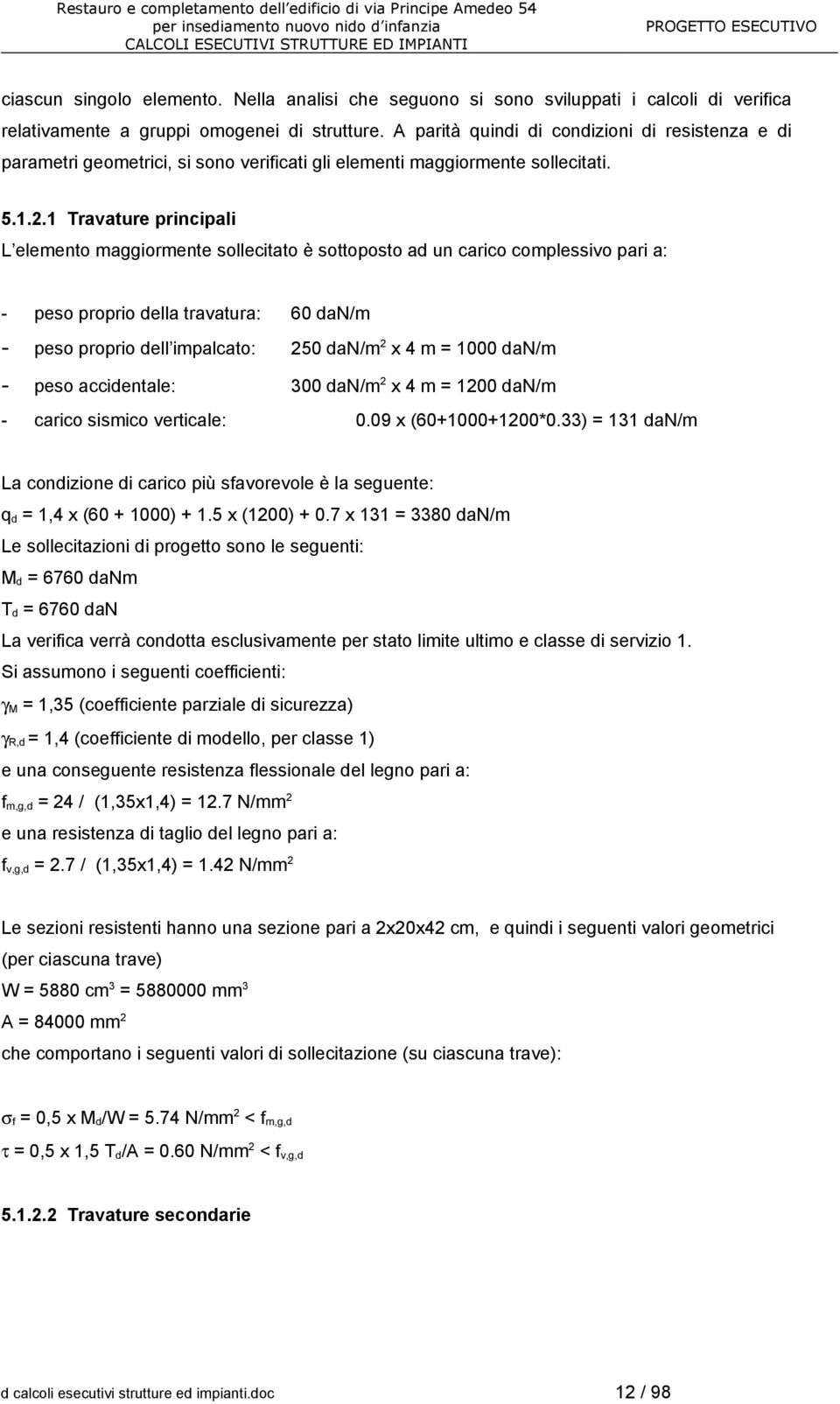 1 Travature principali L elemento maggiormente sollecitato è sottoposto ad un carico complessivo pari a: - peso proprio della travatura: 60 dan/m - peso proprio dell impalcato: 250 dan/m 2 x 4 m =