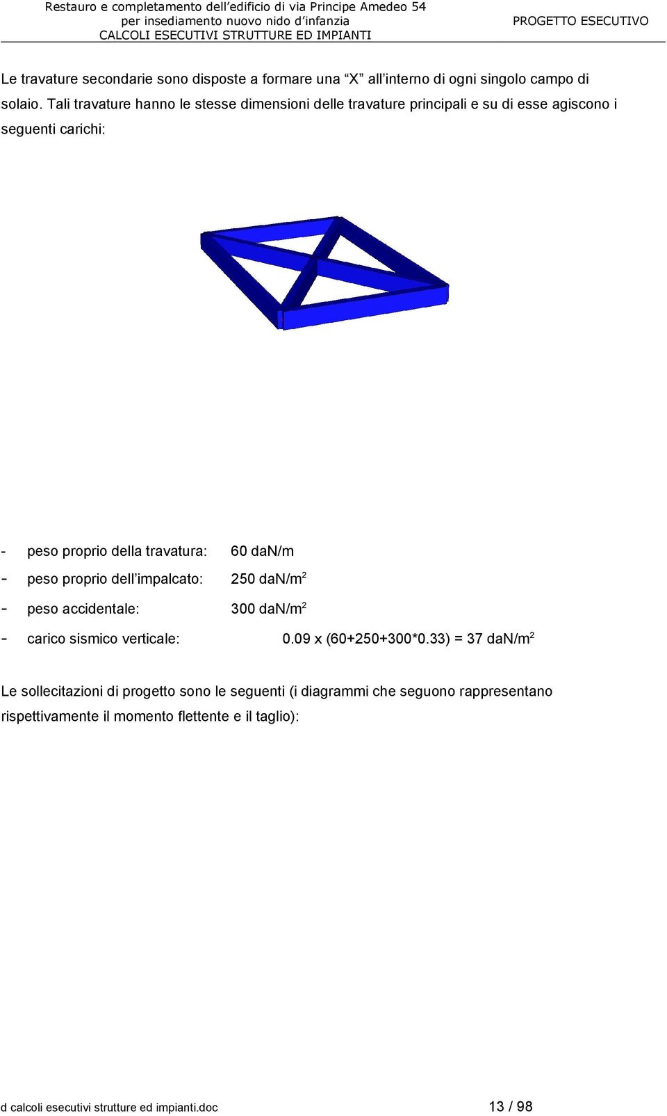 dan/m - peso proprio dell impalcato: 250 dan/m 2 - peso accidentale: 300 dan/m 2 - carico sismico verticale: 0.09 x (60+250+300*0.