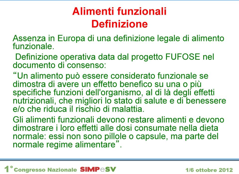 benefico su una o più specifiche funzioni dell'organismo, al di là degli effetti nutrizionali, che migliori lo stato di salute e di benessere e/o che riduca