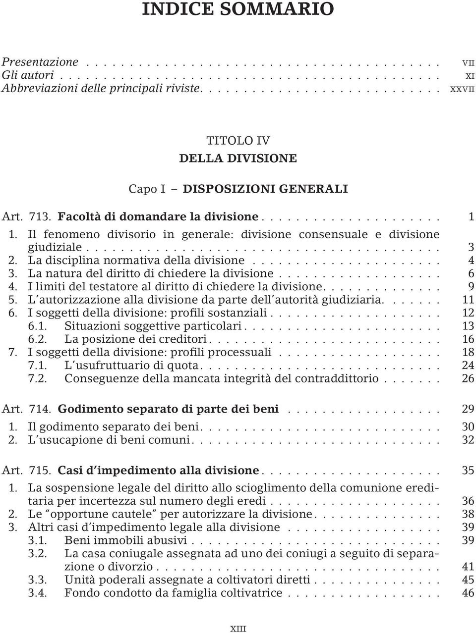 La natura del diritto di chiedere la divisione... 6 4. I limiti del testatore al diritto di chiedere la divisione.... 9 5. L autorizzazione alla divisione da parte dell autorità giudiziaria.... 11 6.