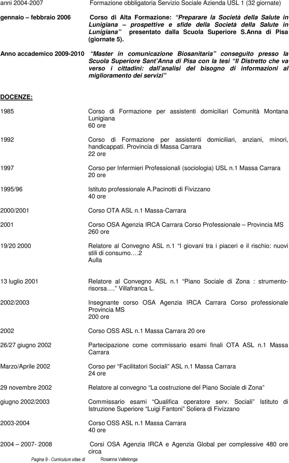 Anno accademico 2009-2010 Master in comunicazione Biosanitaria conseguito presso la Scuola Superiore Sant Anna di Pisa con la tesi Il Distretto che va verso i cittadini: dall analisi del bisogno di