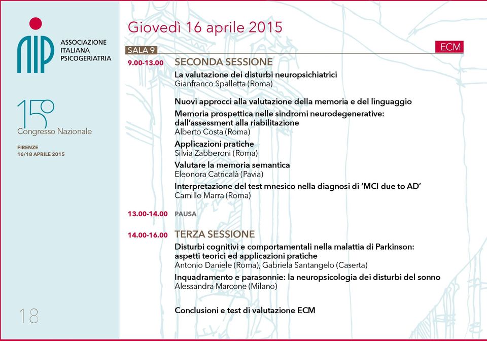 neurodegenerative: dall assessment alla riabilitazione Alberto Costa (Roma) Applicazioni pratiche Silvia Zabberoni (Roma) Valutare la memoria semantica Eleonora Catricalà (Pavia) Interpretazione del