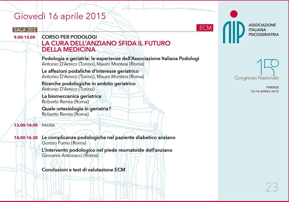 Montesi (Roma) Le affezioni podaliche d interesse geriatrico Antonio D Amico (Torino), Mauro Montesi (Roma) Ricerche podologiche in ambito geriatrico Antonio D Amico (Torino) La