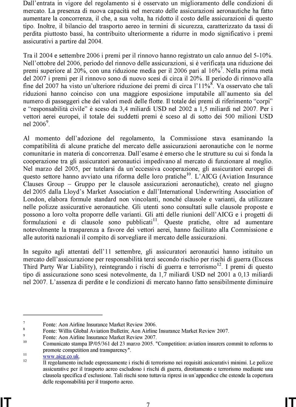 Inoltre, il bilancio del trasporto aereo in termini di sicurezza, caratterizzato da tassi di perdita piuttosto bassi, ha contribuito ulteriormente a ridurre in modo significativo i premi assicurativi