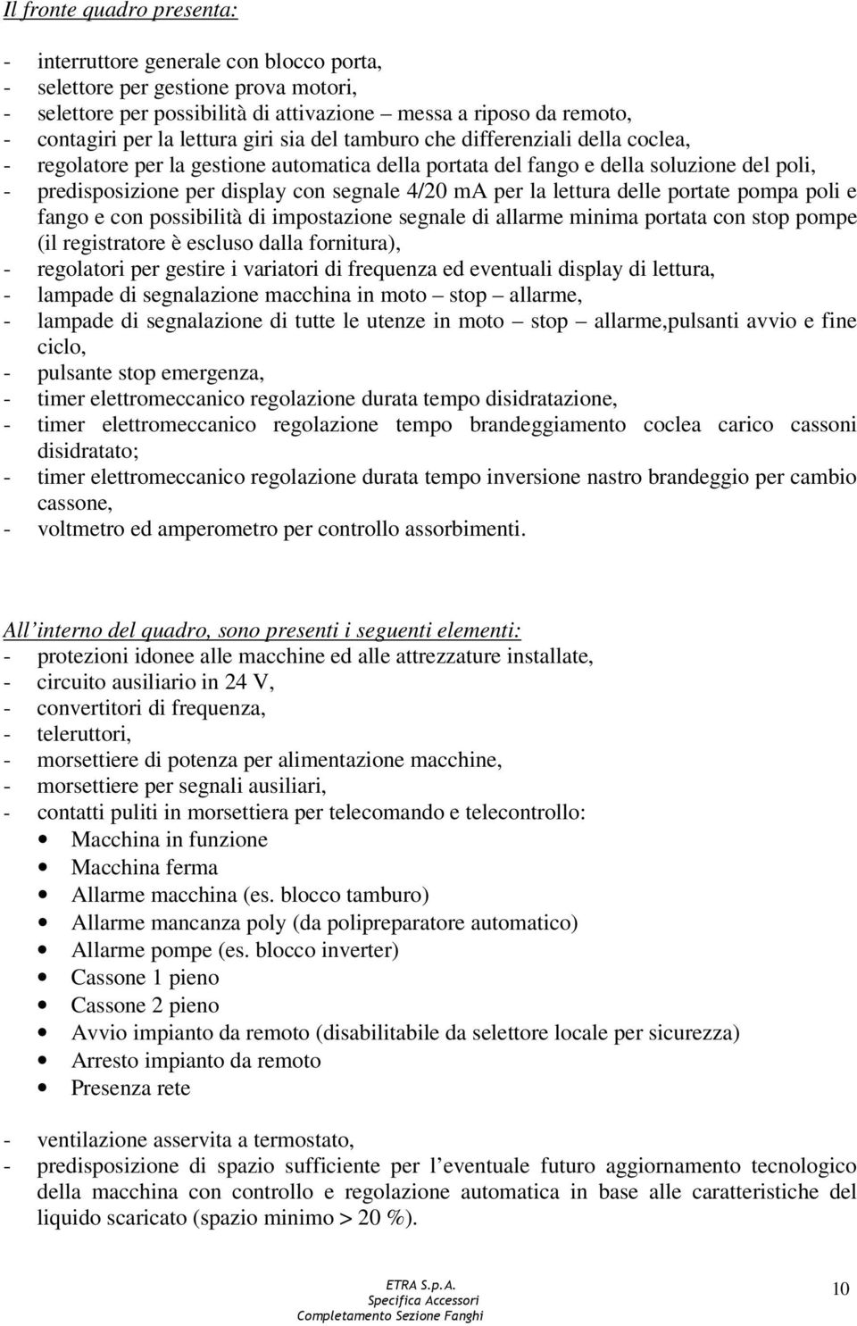 ma per la lettura delle portate pompa poli e fango e con possibilità di impostazione segnale di allarme minima portata con stop pompe (il registratore è escluso dalla fornitura), - regolatori per