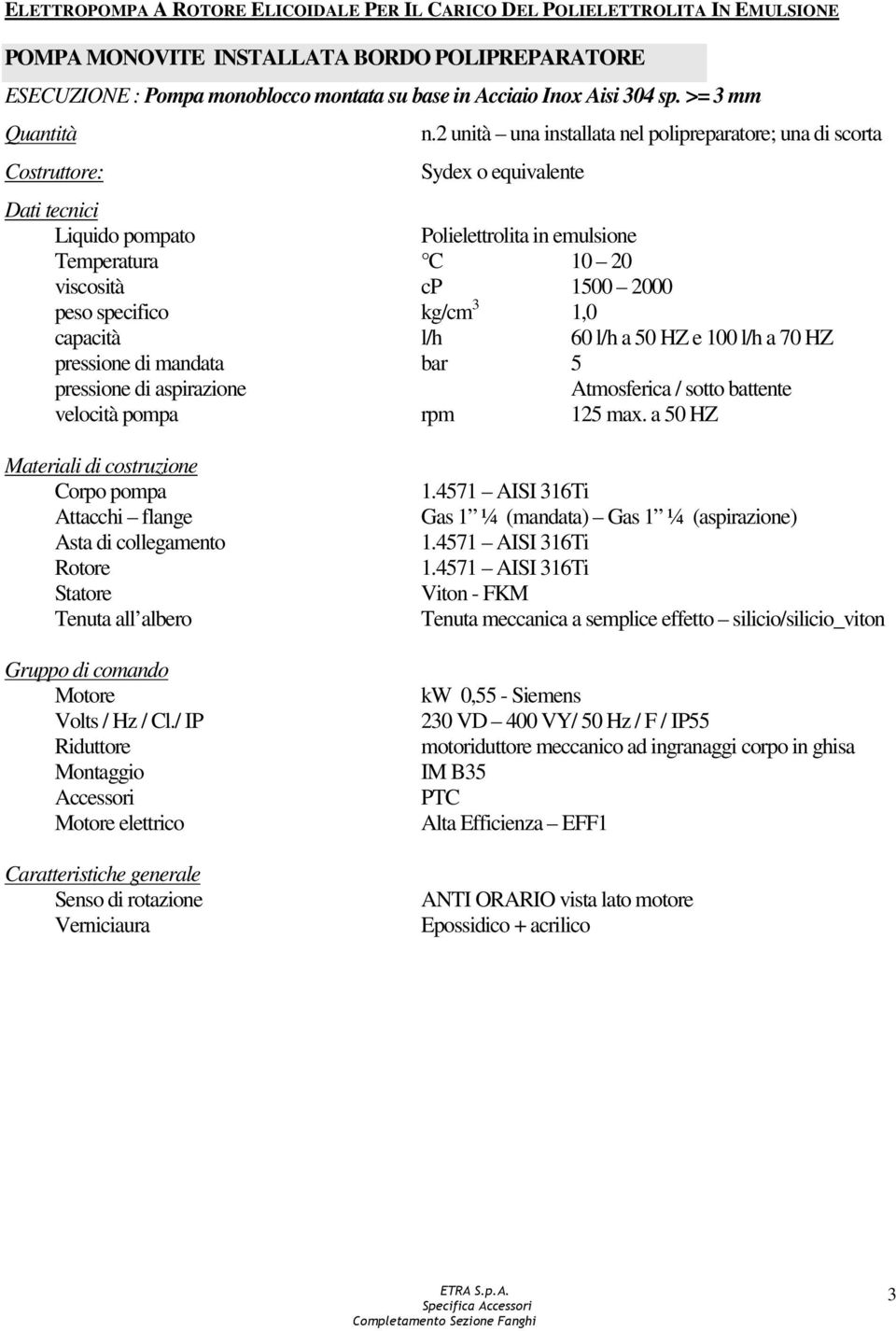 2 unità una installata nel polipreparatore; una di scorta Sydex o equivalente Dati tecnici Liquido pompato Polielettrolita in emulsione Temperatura C 10 20 viscosità cp 1500 2000 peso specifico kg/cm