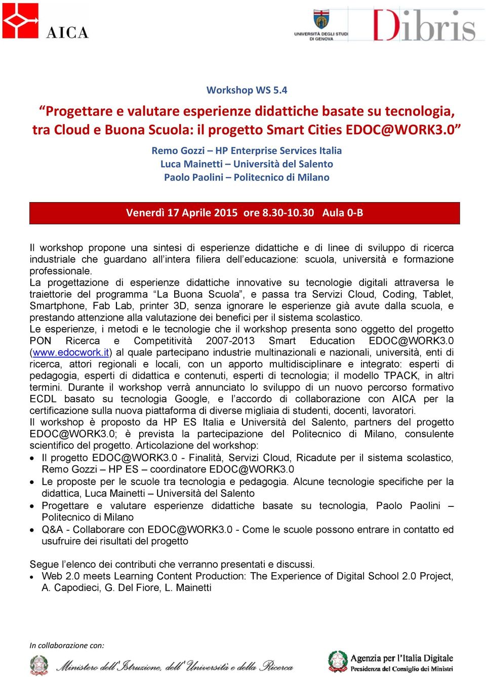 30 Aula 0 B Il workshop propone una sintesi di esperienze didattiche e di linee di sviluppo di ricerca industriale che guardano all intera filiera dell educazione: scuola, università e formazione