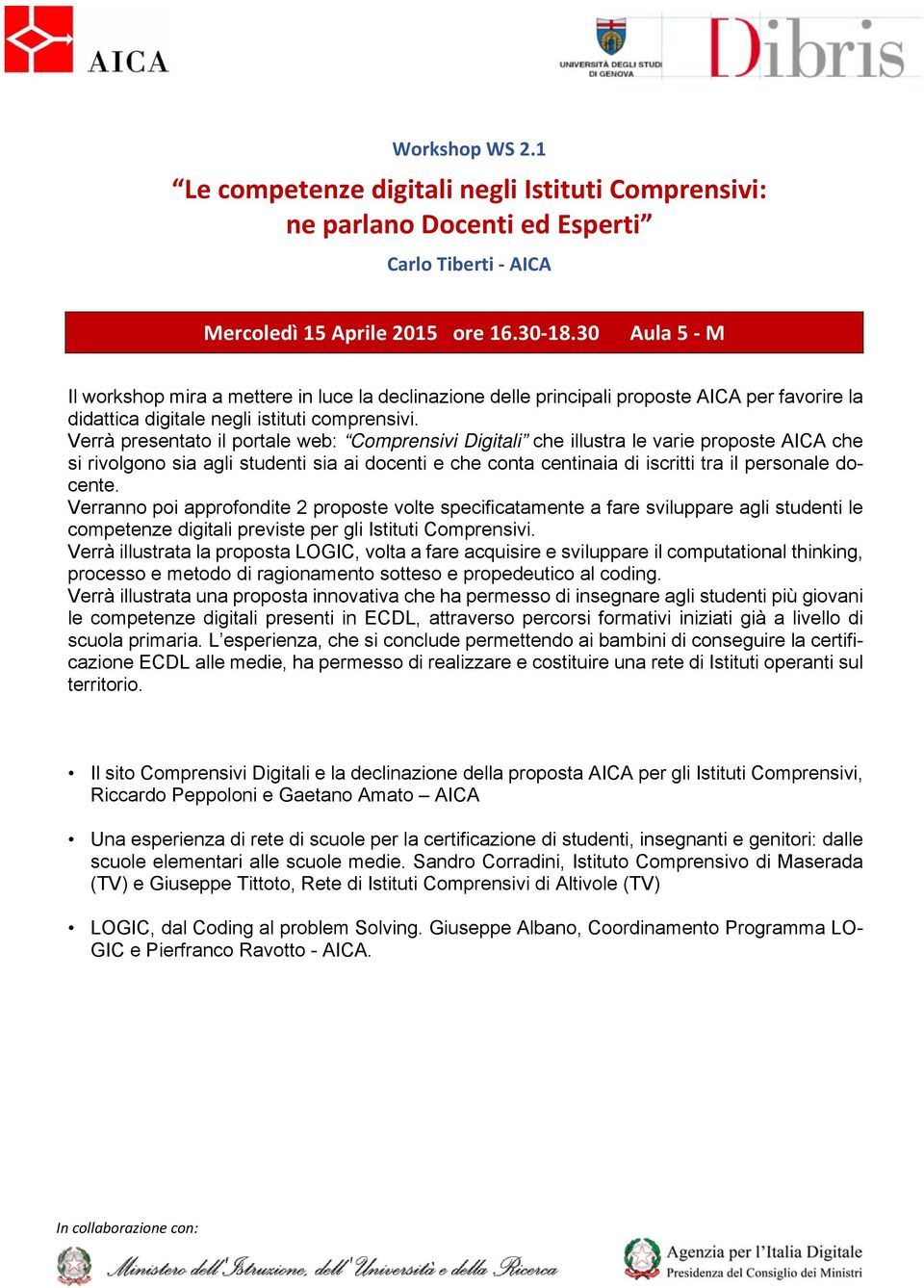 Verrà presentato il portale web: Comprensivi Digitali che illustra le varie proposte AICA che si rivolgono sia agli studenti sia ai docenti e che conta centinaia di iscritti tra il personale docente.