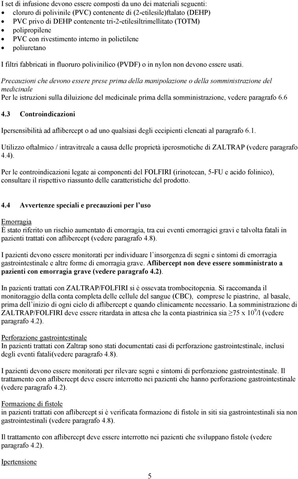 Precauzioni che devono essere prese prima della manipolazione o della somministrazione del medicinale Per le istruzioni sulla diluizione del medicinale prima della somministrazione, vedere paragrafo