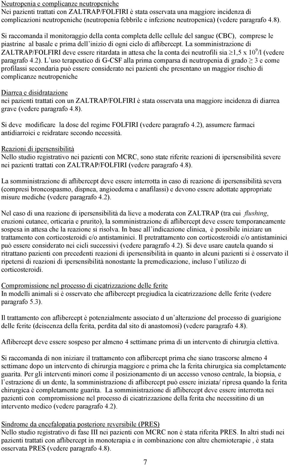 Si raccomanda il monitoraggio della conta completa delle cellule del sangue (CBC), comprese le piastrine al basale e prima dell inizio di ogni ciclo di aflibercept.