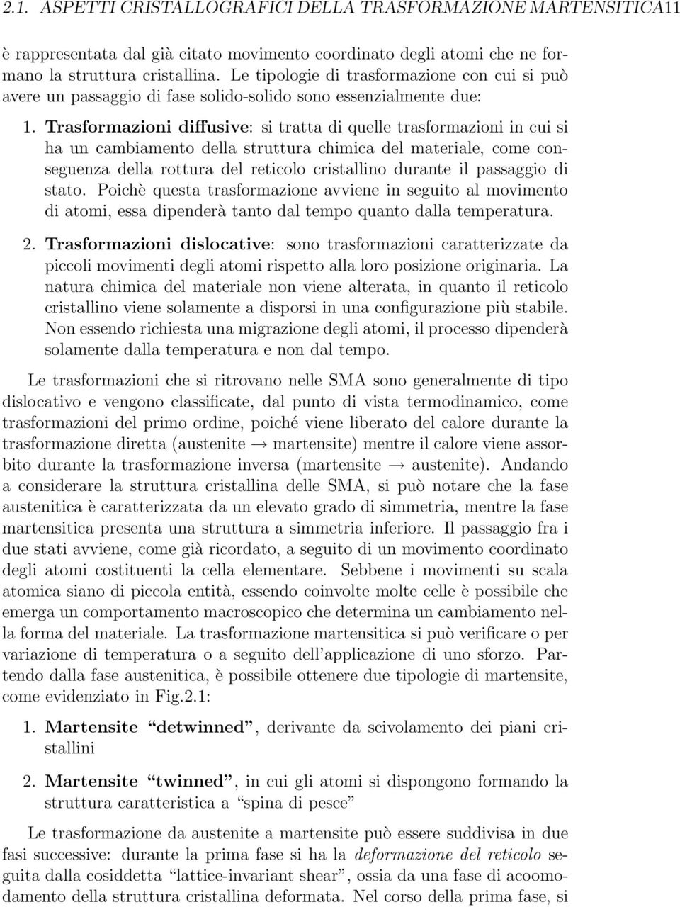 Trasformazioni diffusive: si tratta di quelle trasformazioni in cui si ha un cambiamento della struttura chimica del materiale, come conseguenza della rottura del reticolo cristallino durante il