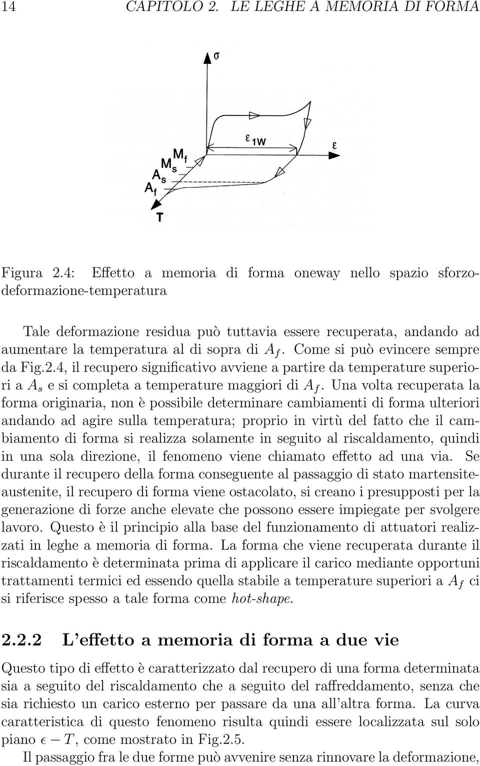 Come si può evincere sempre da Fig.2.4, il recupero significativo avviene a partire da temperature superiori a A s e si completa a temperature maggiori di A f.