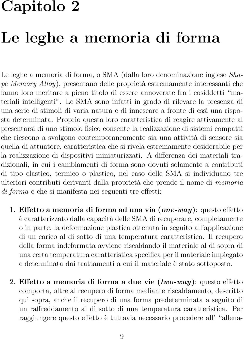 Le SMA sono infatti in grado di rilevare la presenza di una serie di stimoli di varia natura e di innescare a fronte di essi una risposta determinata.