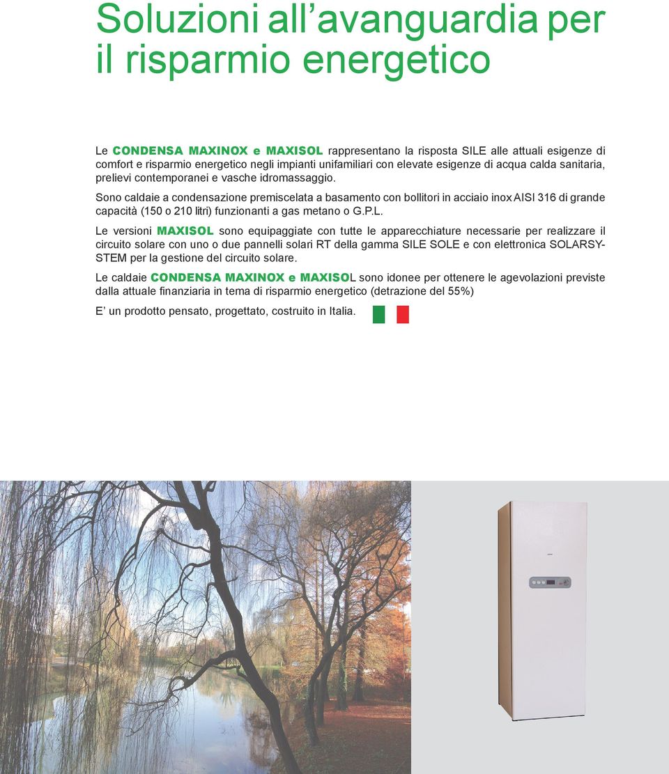 Sono caldaie a condensazione premiscelata a basamento con bollitori in acciaio inox AISI 316 di grande capacità (150 o 210 litri) funzionanti a gas metano o G.P.L.