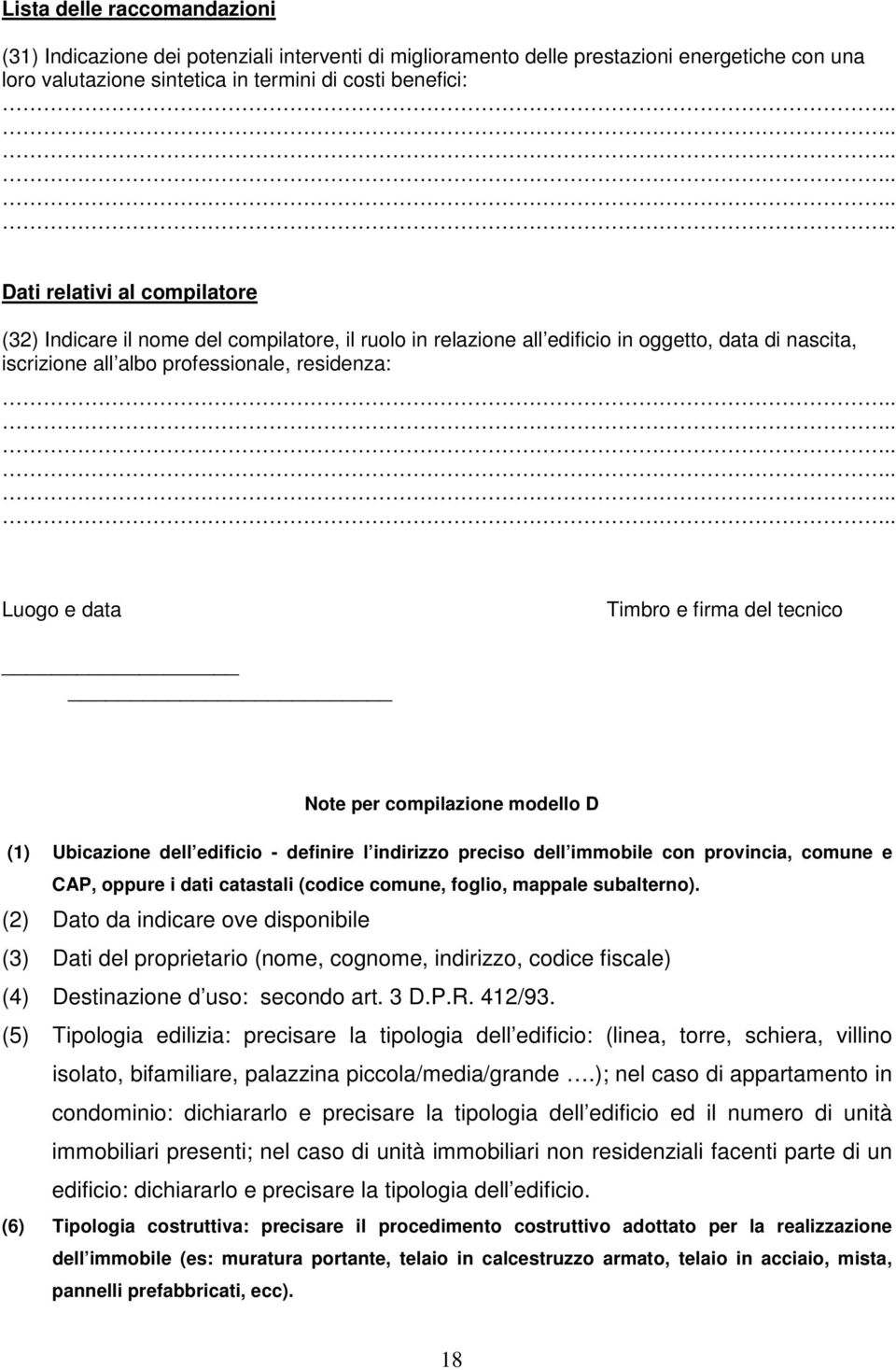 tecnico Note per compilazione modello D (1) Ubicazione dell edificio - definire l indirizzo preciso dell immobile con provincia, comune e CAP, oppure i dati catastali (codice comune, foglio, mappale