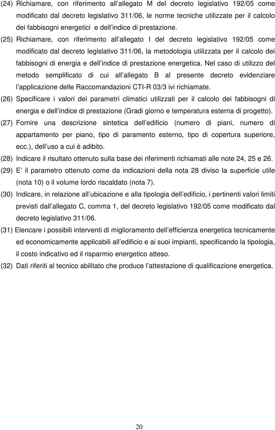 (25) Richiamare, con riferimento all allegato I del decreto legislativo 192/05 come modificato dal decreto legislativo 311/06, la metodologia utilizzata per il calcolo dei fabbisogni di energia e