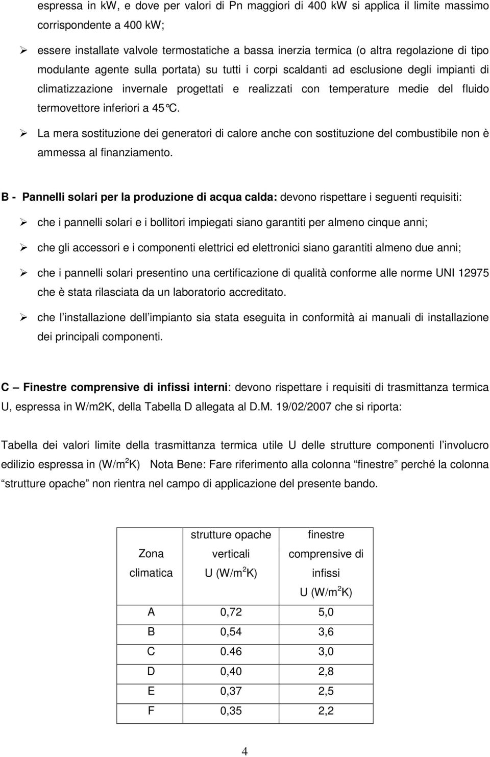 inferiori a 45 C. La mera sostituzione dei generatori di calore anche con sostituzione del combustibile non è ammessa al finanziamento.