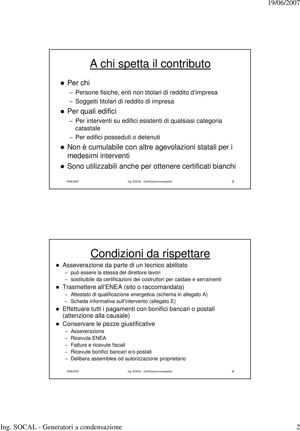 SOCAL - Certificazione energetica 3 Condizioni da rispettare Condizioni da rispettare Asseverazione da parte di un tecnico abilitato può essere la stessa del direttore lavori sostituibile da