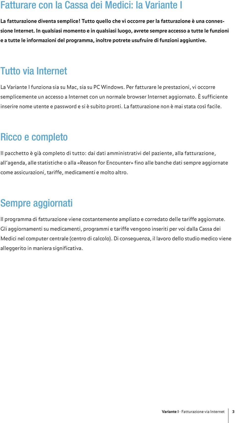 Tutto via Internet La Variante I funziona sia su Mac, sia su PC Windows. Per fatturare le prestazioni, vi occorre sem plicemente un accesso a Internet con un normale browser Internet aggiornato.