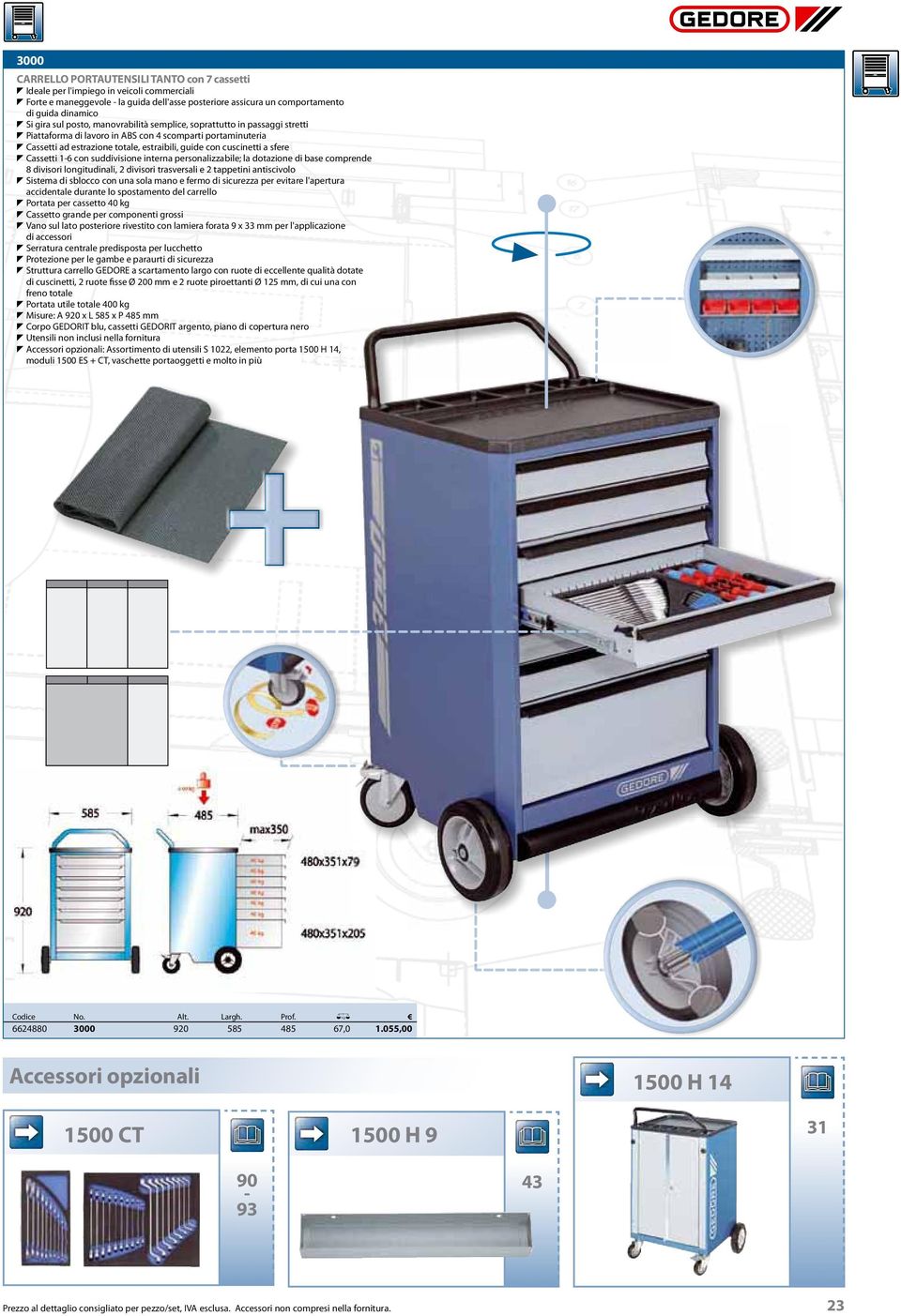 a sfere T Cassetti 1-6 con suddivisione interna personalizzabile; la dotazione di base comprende 8 divisori longitudinali, 2 divisori trasversali e 2 tappetini antiscivolo T Sistema di sblocco con