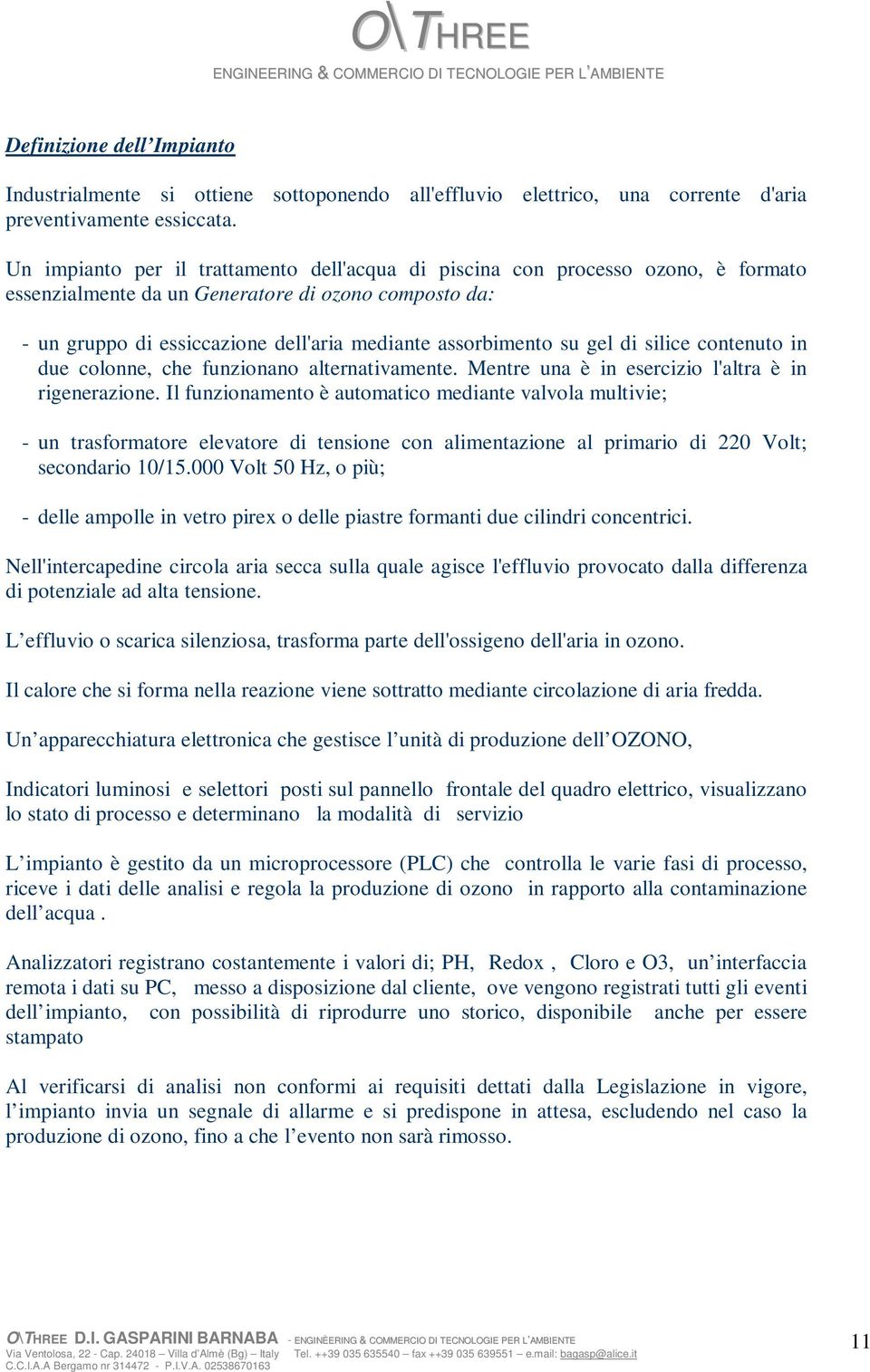 gel di silice contenuto in due colonne, che funzionano alternativamente. Mentre una è in esercizio l'altra è in rigenerazione.