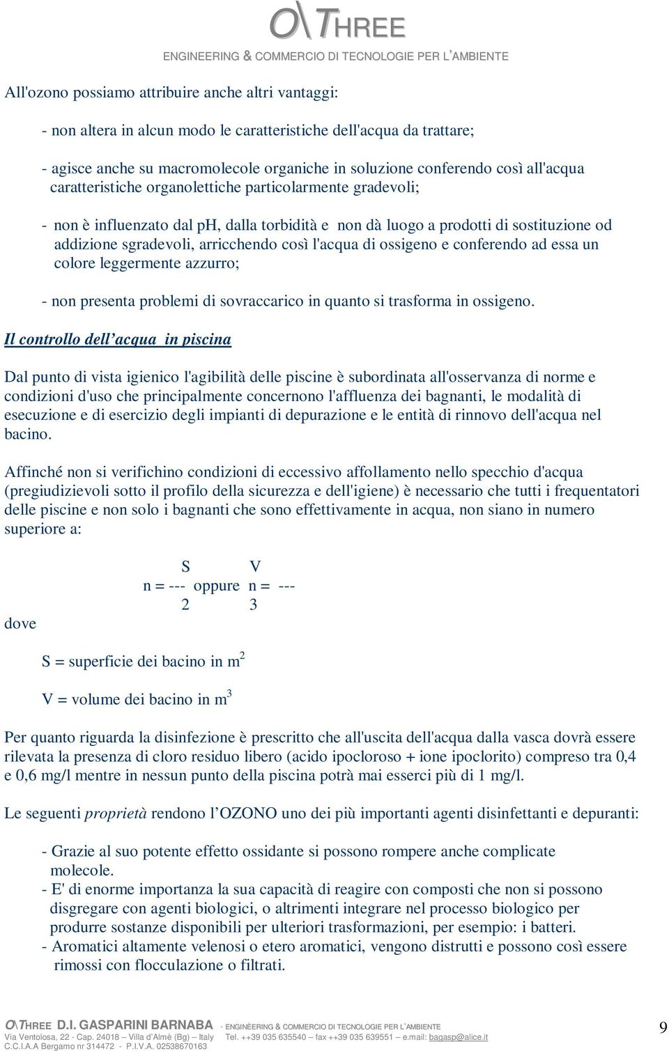 l'acqua di ossigeno e conferendo ad essa un colore leggermente azzurro; - non presenta problemi di sovraccarico in quanto si trasforma in ossigeno.