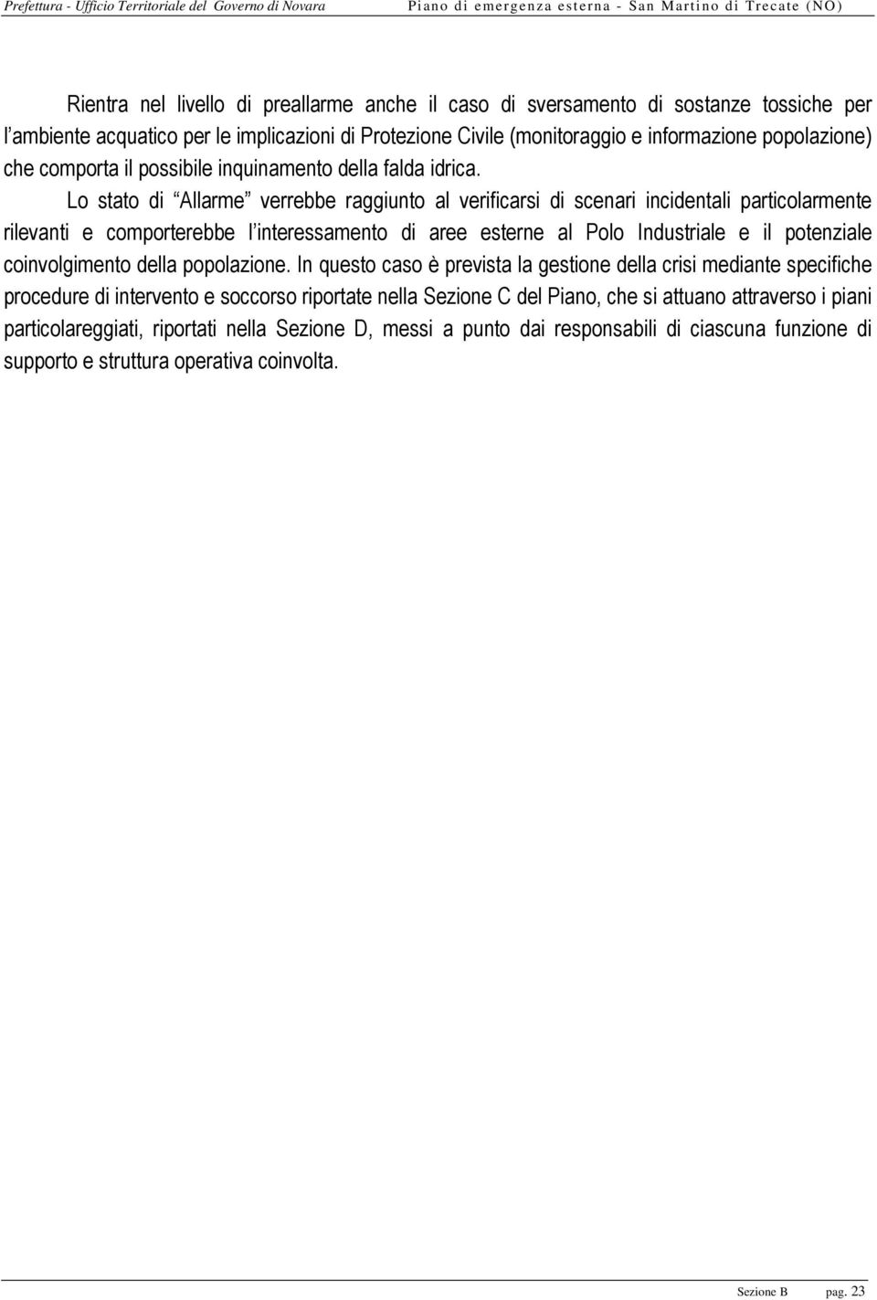 Lo stato di Allarme verrebbe raggiunto al verificarsi di scenari incidentali particolarmente rilevanti e comporterebbe l interessamento di aree esterne al Polo Industriale e il potenziale