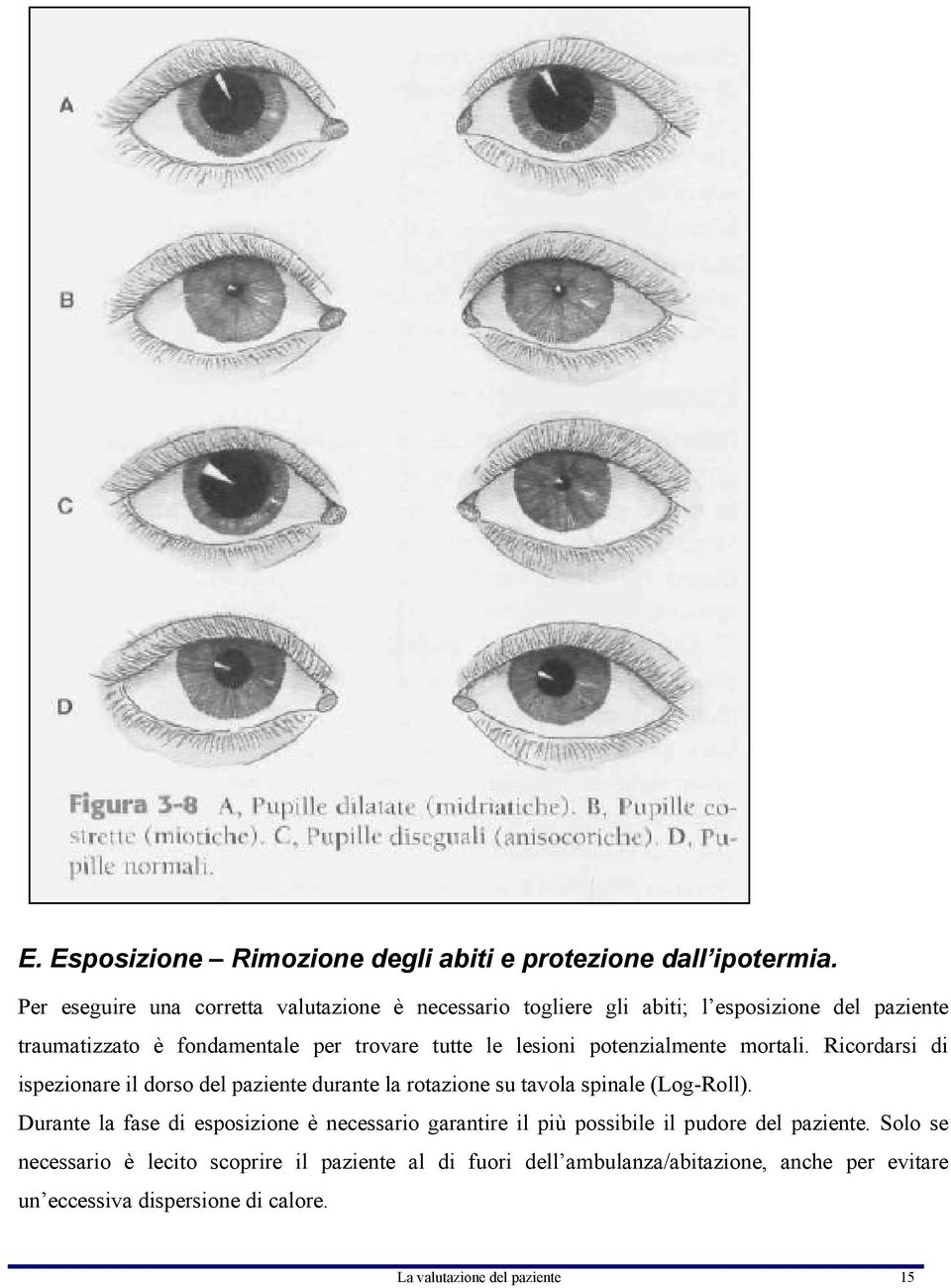 lesioni potenzialmente mortali. Ricordarsi di ispezionare il dorso del paziente durante la rotazione su tavola spinale (Log-Roll).