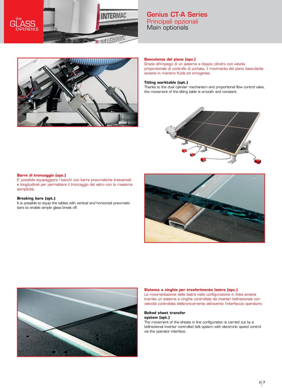 ) Thanks to the dual cylinder mechanism and proportional flow control valve, the movement of the tilting table is smooth and constant. Barre di troncaggio (opz.