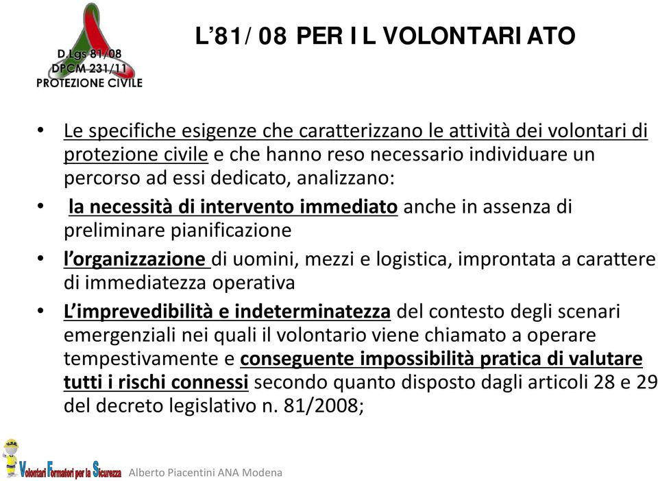 improntata a carattere di immediatezza operativa L imprevedibilità e indeterminatezza del contesto degli scenari emergenziali nei quali il volontario viene chiamato a