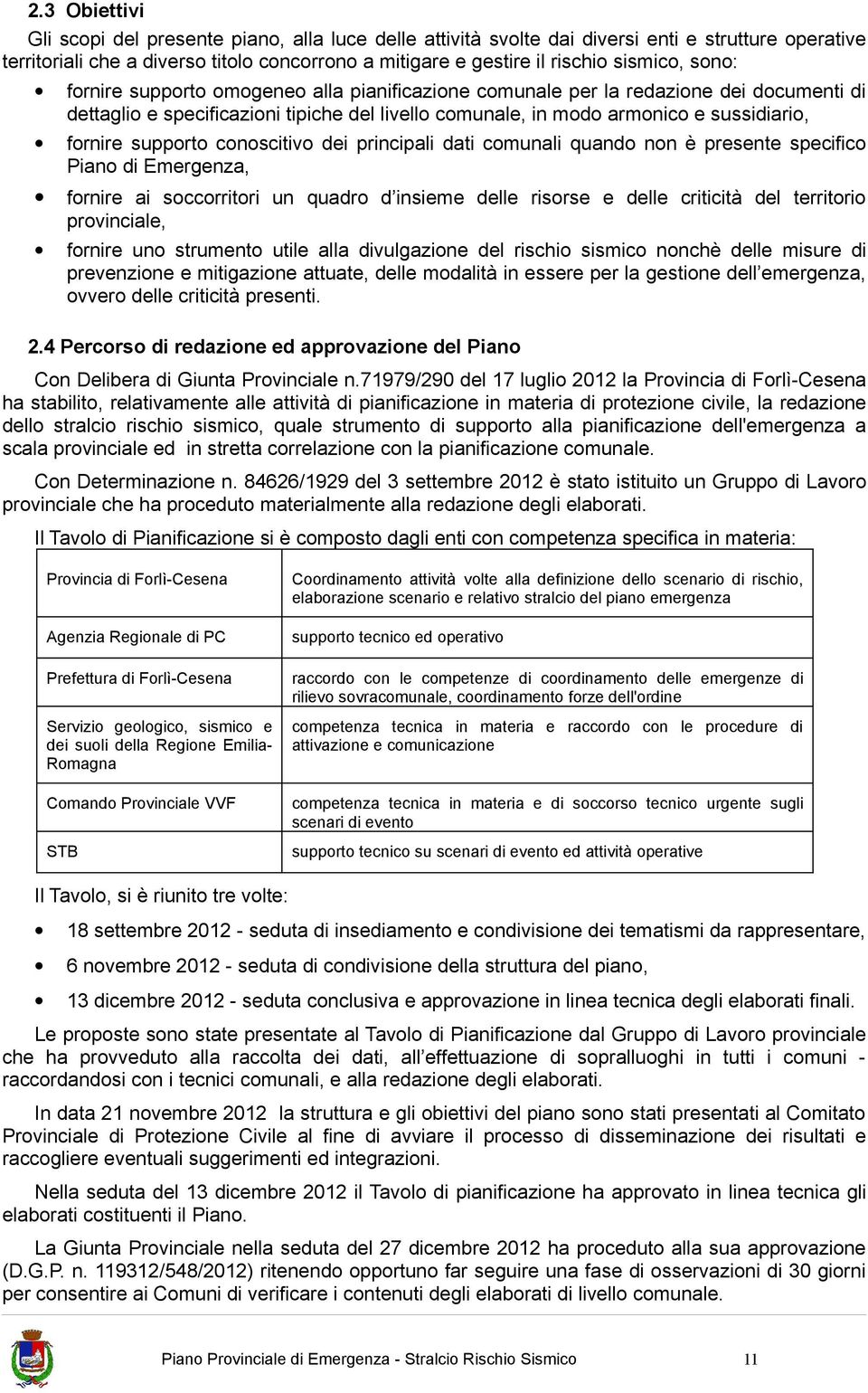 fornire supporto conoscitivo dei principali dati comunali quando non è presente specifico Piano di Emergenza, fornire ai soccorritori un quadro d insieme delle risorse e delle criticità del