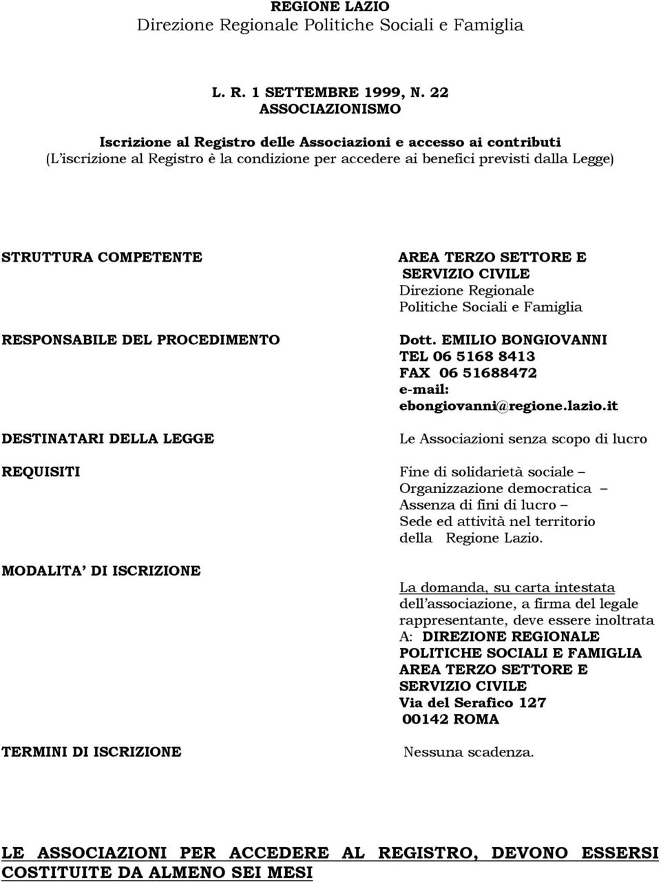 RESPONSABILE DEL PROCEDIMENTO DESTINATARI DELLA LEGGE Direzione Regionale Politiche Sociali e Famiglia Dott. EMILIO BONGIOVANNI TEL 06 5168 8413 FAX 06 51688472 e-mail: ebongiovanni@regione.lazio.