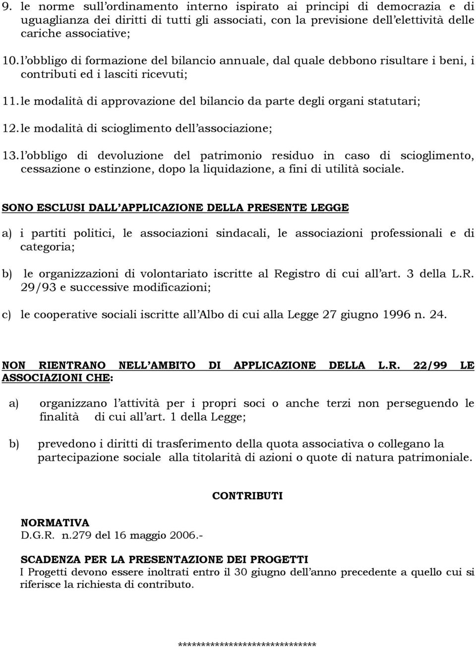 le modalità di scioglimento dell associazione; 13. l obbligo di devoluzione del patrimonio residuo in caso di scioglimento, cessazione o estinzione, dopo la liquidazione, a fini di utilità sociale.