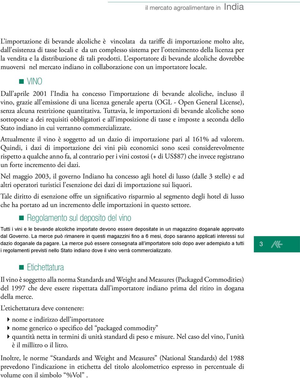 VINO Dall aprile 2001 l India ha concesso l importazione di bevande alcoliche, incluso il vino, grazie all emissione di una licenza generale aperta (OGL - Open General License), senza alcuna