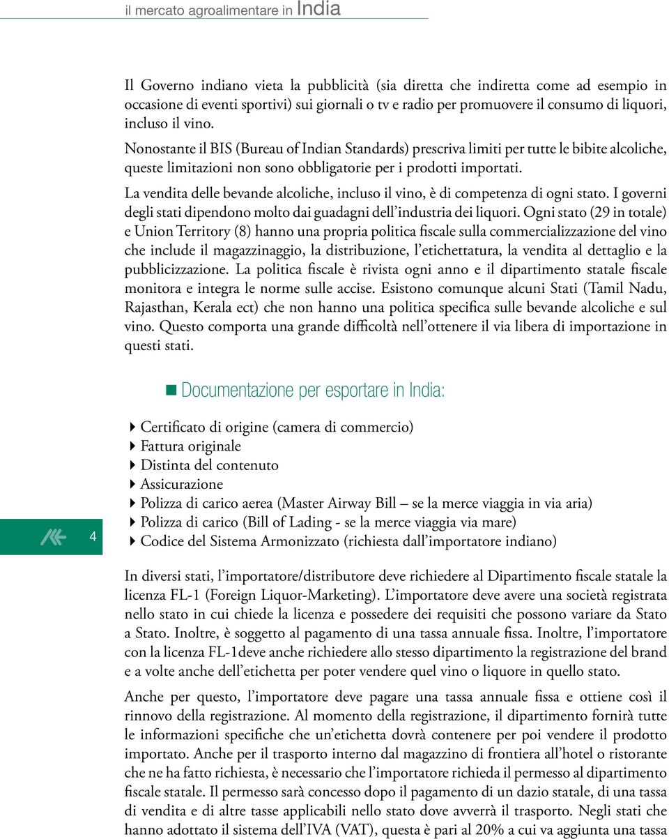 La vendita delle bevande alcoliche, incluso il vino, è di competenza di ogni stato. I governi degli stati dipendono molto dai guadagni dell industria dei liquori.