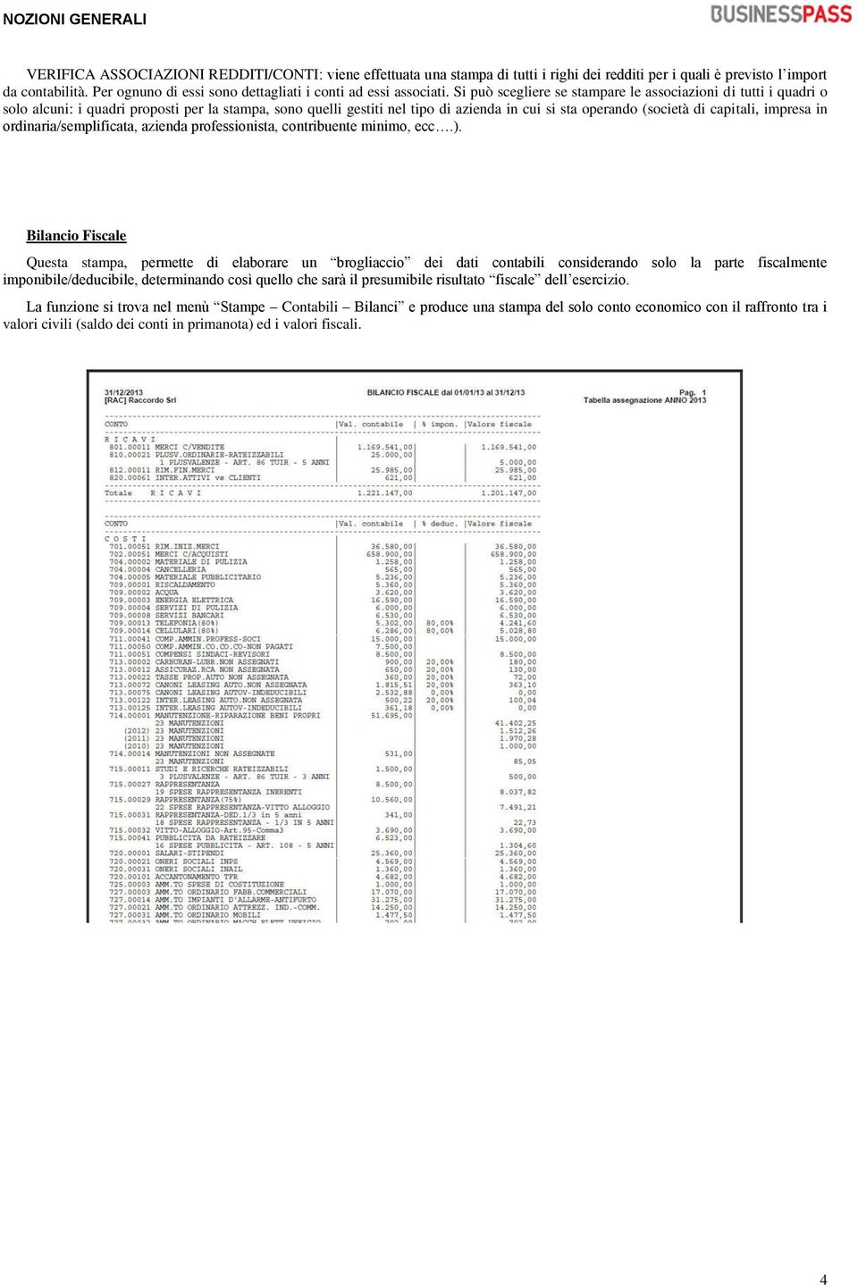 Si può scegliere se stampare le associazioni di tutti i quadri o solo alcuni: i quadri proposti per la stampa, sono quelli gestiti nel tipo di azienda in cui si sta operando (società di capitali,