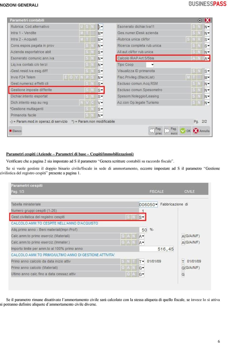 Se si vuole gestiste il doppio binario civile/fiscale in sede di ammortamento, occorre impostare ad S il parametro Gestione civilistica del