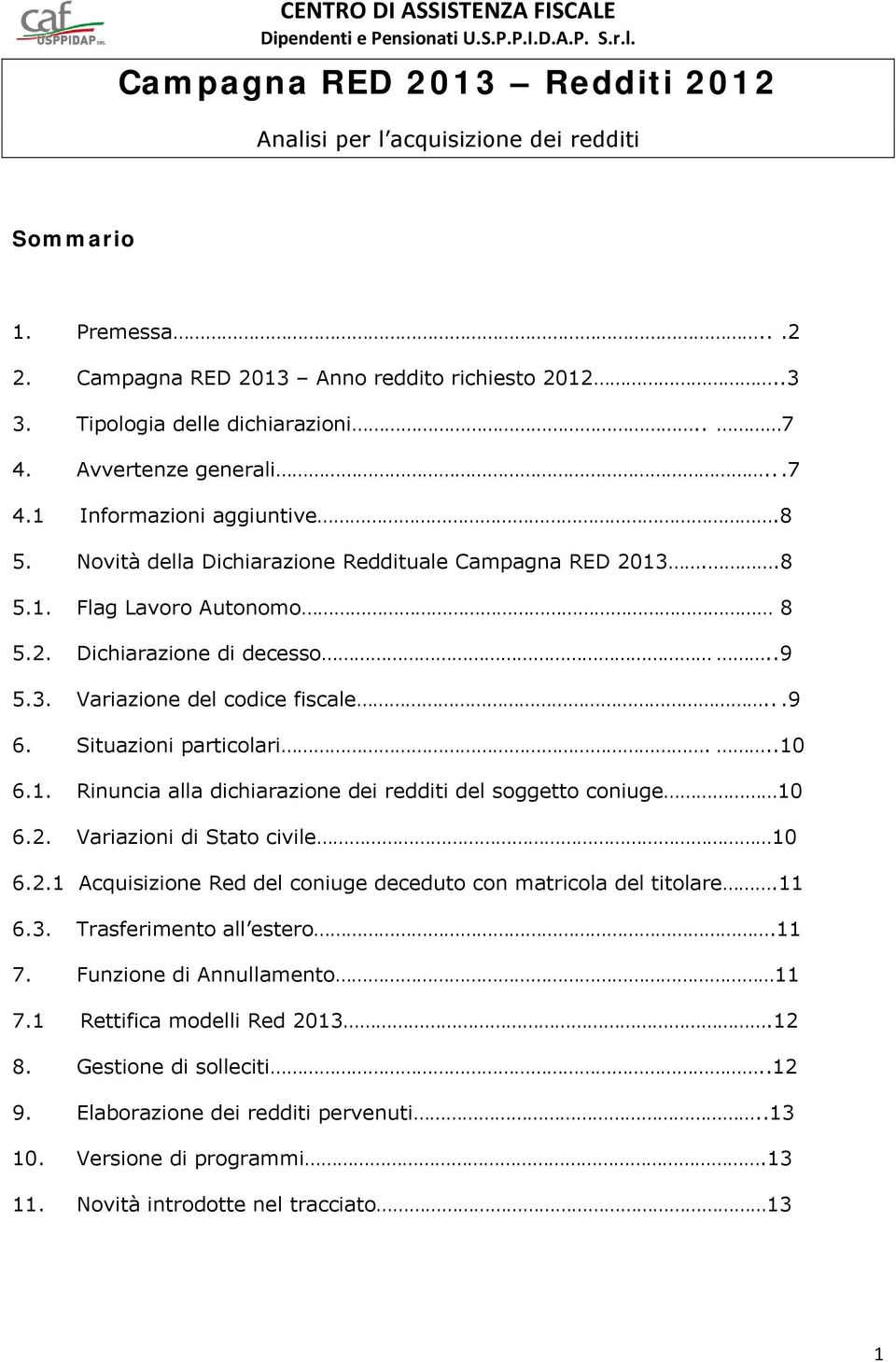 ..9 6. Situazioni particolari...10 6.1. Rinuncia alla dichiarazione dei redditi del soggetto coniuge 10 6.2. Variazioni di Stato civile 10 6.2.1 Acquisizione Red del coniuge deceduto con matricola del titolare.